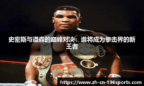 史密斯与道森的巅峰对决：谁将成为拳击界的新王者